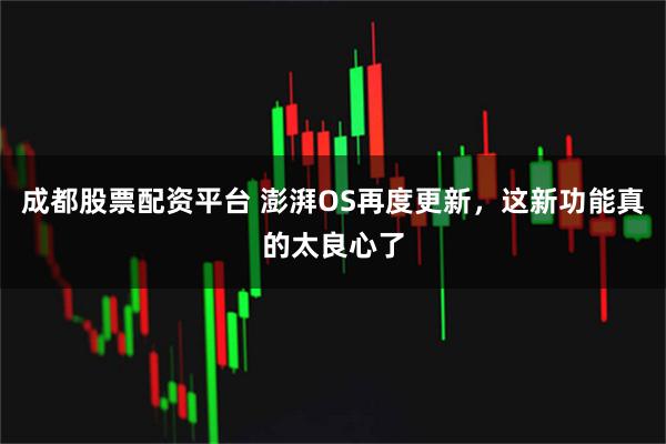 成都股票配资平台 澎湃OS再度更新，这新功能真的太良心了
